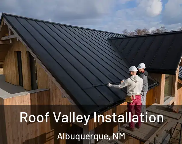  Roof Valley Installation Albuquerque, NM