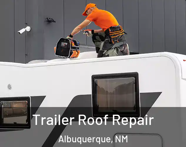  Trailer Roof Repair Albuquerque, NM